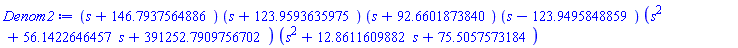 (s+146.79375648863023558659443817684982406475862236699)*(s+123.95936359750265297185596051550647036659011563743)*(s+92.660187384035638553231027927412989704630476880467)*(s-123.94958488594237203382816480277908306679338388130)*(s^2+56.142264645708354225809475665278814478118570596152*s+391252.79097567023079015071909098045312869106244420)*(s^2+12.861160988207490696337262517730984452695598400261*s+75.505757318432963550499582955755873806102180182642)