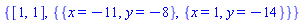 {[1, 1], {{x = -11, y = -8}, {x = 1, y = -14}}}