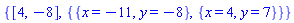 {[4, -8], {{x = -11, y = -8}, {x = 4, y = 7}}}