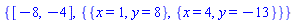 {[-8, -4], {{x = 1, y = 8}, {x = 4, y = -13}}}
