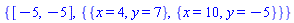 {[-5, -5], {{x = 4, y = 7}, {x = 10, y = -5}}}