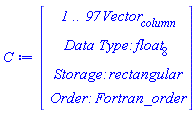 C := Vector(4, {(1) = ` 1 .. 97 `*Vector[column], (2) = `Data Type: `*float[8], (3) = `Storage: `*rectangular, (4) = `Order: `*Fortran_order})