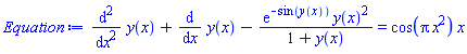 diff(diff(y(x), x), x)+diff(y(x), x)-exp(-sin(y(x)))*y(x)^2/(1+y(x)) = cos(Pi*x^2)*x