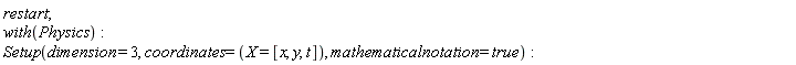 restart; with(Physics); Setup(dimension = 3, coordinates = (X = [x, y, t]), mathematicalnotation = true)