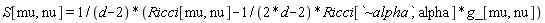 S[mu, nu] = (Ricci[mu, nu]-Ricci[`~alpha`, alpha]*g_[mu, nu]/(2*d-2))/(d-2)