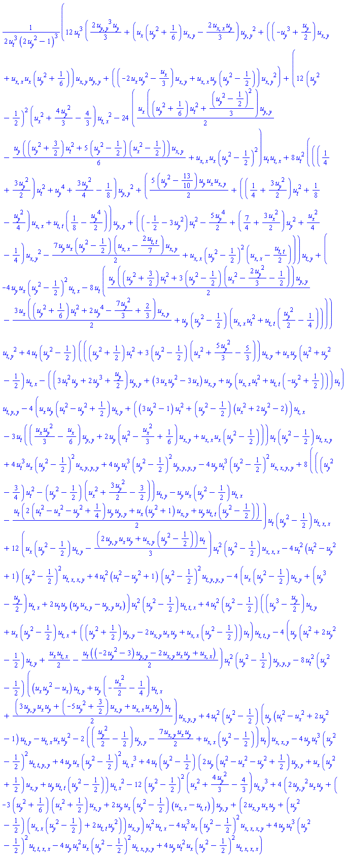 (1/2)*(12*(diff(u(X), t))^3*((2/3)*(diff(diff(u(X), y), y))^3*(diff(u(X), y))+((diff(u(X), x))*((diff(u(X), y))^2+1/6)*(diff(diff(u(X), x), y))-(2/3)*(diff(diff(u(X), x), x))*(diff(u(X), y)))*(diff(diff(u(X), y), y))^2+((-(diff(u(X), y))^3+(1/2)*(diff(u(X), y)))*(diff(diff(u(X), x), y))+(diff(diff(u(X), x), x))*(diff(u(X), x))*((diff(u(X), y))^2+1/6))*(diff(diff(u(X), x), y))*(diff(diff(u(X), y), y))+((-2*(diff(u(X), x))*(diff(u(X), y))^2-(1/3)*(diff(u(X), x)))*(diff(diff(u(X), x), y))+(diff(diff(u(X), x), x))*(diff(u(X), y))*((diff(u(X), y))^2-1/2))*(diff(diff(u(X), x), y))^2)+(12*((diff(u(X), y))^2-1/2)^2*((diff(u(X), x))^2+(4/3)*(diff(u(X), y))^2-4/3)*(diff(diff(u(X), t), x))^2-24*((1/2)*(diff(u(X), x))*(((diff(u(X), y))^2+1/6)*(diff(u(X), t))^2+(1/3)*((diff(u(X), y))^2-1/2)^2)*(diff(diff(u(X), y), y))-(1/6)*(diff(u(X), y))*(((diff(u(X), y))^2+3/2)*(diff(u(X), t))^2+5*((diff(u(X), y))^2-1/2)*((diff(u(X), x))^2-1/2))*(diff(diff(u(X), x), y))+(diff(diff(u(X), x), x))*(diff(u(X), x))*((diff(u(X), y))^2-1/2)^2)*(diff(u(X), t))*(diff(diff(u(X), t), x))+8*(diff(u(X), t))^2*(((1/4+(3/2)*(diff(u(X), y))^2)*(diff(u(X), t))^2+(diff(u(X), y))^4+(3/4)*(diff(u(X), y))^2-1/8)*(diff(diff(u(X), y), y))^2+((5/2)*((diff(u(X), y))^2-13/10)*(diff(u(X), y))*(diff(u(X), x))*(diff(diff(u(X), x), y))+((1/4+(3/2)*(diff(u(X), y))^2)*(diff(u(X), t))^2+1/8-(1/4)*(diff(u(X), y))^2)*(diff(diff(u(X), x), x))+(diff(diff(u(X), t), t))*(1/8-(1/2)*(diff(u(X), y))^4))*(diff(diff(u(X), y), y))+((-1/2-3*(diff(u(X), y))^2)*(diff(u(X), t))^2-(5/2)*(diff(u(X), y))^4+(7/4+(3/2)*(diff(u(X), x))^2)*(diff(u(X), y))^2+(1/4)*(diff(u(X), x))^2-1/4)*(diff(diff(u(X), x), y))^2-(7/2)*(diff(u(X), y))*(diff(u(X), x))*((diff(u(X), y))^2-1/2)*(diff(diff(u(X), x), x)-(2/7)*(diff(diff(u(X), t), t)))*(diff(diff(u(X), x), y))+(diff(diff(u(X), x), x))*((diff(u(X), y))^2-1/2)^2*(diff(diff(u(X), x), x)-(1/2)*(diff(diff(u(X), t), t)))))*(diff(diff(u(X), t), y))+(-4*(diff(u(X), y))*(diff(u(X), x))*((diff(u(X), y))^2-1/2)^2*(diff(diff(u(X), t), x))-8*(diff(u(X), t))*((1/2)*(diff(u(X), y))*(((diff(u(X), y))^2+3/2)*(diff(u(X), t))^2+3*((diff(u(X), y))^2-1/2)*((diff(u(X), x))^2-(2/3)*(diff(u(X), y))^2-1/2))*(diff(diff(u(X), y), y))-(3/2)*(diff(u(X), x))*(((diff(u(X), y))^2+1/6)*(diff(u(X), t))^2+2*(diff(u(X), y))^4-(7/3)*(diff(u(X), y))^2+2/3)*(diff(diff(u(X), x), y))+(diff(u(X), y))*((diff(u(X), y))^2-1/2)*((diff(diff(u(X), x), x))*(diff(u(X), t))^2+(diff(diff(u(X), t), t))*((1/2)*(diff(u(X), y))^2-1/4))))*(diff(diff(u(X), t), y))^2-12*((diff(u(X), y))^2-1/2)^2*((diff(u(X), x))^2+(4/3)*(diff(u(X), y))^2-4/3)*(diff(diff(u(X), t), y))^3+4*(2*(diff(diff(u(X), y), y))^2*(diff(u(X), x))*(diff(u(X), y))+(-3*((diff(u(X), y))^2+1/6)*((diff(u(X), x))^2+1/2)*(diff(diff(u(X), x), y))+2*(diff(u(X), y))*(diff(u(X), x))*((diff(u(X), y))^2-1/2)*(diff(diff(u(X), x), x)-(diff(diff(u(X), t), t))))*(diff(diff(u(X), y), y))+(2*(diff(diff(u(X), x), y))*(diff(u(X), x))*(diff(u(X), y))+((diff(u(X), y))^2-1/2)*((diff(diff(u(X), x), x))*((diff(u(X), y))^2-1/2)+2*(diff(diff(u(X), t), t))*(diff(u(X), y))^2))*(diff(diff(u(X), x), y)))*(diff(u(X), t))^2*(diff(diff(u(X), t), x))+4*(diff(u(X), y))*(diff(u(X), t))^2*(diff(u(X), x))*((diff(u(X), y))^2-1/2)^2*(diff(diff(diff(diff(u(X), t), x), x), x))-4*(diff(u(X), y))*(diff(u(X), t))^2*(diff(u(X), x))*((diff(u(X), y))^2-1/2)^2*(diff(diff(diff(diff(u(X), t), x), y), y))-4*(diff(u(X), t))^3*(diff(u(X), x))*((diff(u(X), y))^2-1/2)^2*(diff(diff(diff(diff(u(X), x), x), x), y))+4*(diff(u(X), y))*(diff(u(X), t))^3*((diff(u(X), y))^2-1/2)^2*(diff(diff(diff(diff(u(X), t), t), x), x))+4*(diff(u(X), t))*((diff(u(X), y))^2-1/2)*((((diff(u(X), y))^2+1/2)*(diff(u(X), t))^2+3*((diff(u(X), y))^2-1/2)*((diff(u(X), x))^2+(5/3)*(diff(u(X), y))^2-5/3))*(diff(diff(u(X), t), y))+(diff(u(X), x))*(diff(u(X), y))*((diff(u(X), t))^2+(diff(u(X), y))^2-1/2)*(diff(diff(u(X), t), x))-((3*(diff(u(X), t))^2*(diff(u(X), y))+2*(diff(u(X), y))^3+(1/2)*(diff(u(X), y)))*(diff(diff(u(X), y), y))+(3*(diff(u(X), x))*(diff(u(X), y))^2-3*(diff(u(X), x)))*(diff(diff(u(X), x), y))+(diff(u(X), y))*((diff(diff(u(X), x), x))*(diff(u(X), t))^2+(diff(diff(u(X), t), t))*(-(diff(u(X), y))^2+1/2)))*(diff(u(X), t)))*(diff(diff(diff(u(X), t), y), y))-4*((diff(u(X), x))*(diff(u(X), y))*((diff(u(X), t))^2-(diff(u(X), y))^2+1/2)*(diff(diff(u(X), t), y))+((3*(diff(u(X), y))^2-1)*(diff(u(X), t))^2+((diff(u(X), y))^2-1/2)*((diff(u(X), x))^2+2*(diff(u(X), y))^2-2))*(diff(diff(u(X), t), x))-3*(diff(u(X), t))*(((1/3)*(diff(u(X), x))*(diff(u(X), y))^2-(1/6)*(diff(u(X), x)))*(diff(diff(u(X), y), y))+2*(diff(u(X), y))*((diff(u(X), t))^2-(1/3)*(diff(u(X), x))^2+1/6)*(diff(diff(u(X), x), y))+(diff(diff(u(X), x), x))*(diff(u(X), x))*((diff(u(X), y))^2-1/2)))*(diff(u(X), t))*((diff(u(X), y))^2-1/2)*(diff(diff(diff(u(X), t), x), y))+4*(diff(u(X), t))^3*(diff(u(X), x))*((diff(u(X), y))^2-1/2)^2*(diff(diff(diff(diff(u(X), x), y), y), y))+4*(diff(u(X), y))*(diff(u(X), t))^3*((diff(u(X), y))^2-1/2)^2*(diff(diff(diff(diff(u(X), y), y), y), y))-4*(diff(u(X), y))*(diff(u(X), t))^3*((diff(u(X), y))^2-1/2)^2*(diff(diff(diff(diff(u(X), x), x), y), y))+8*((((diff(u(X), y))^2-3/4)*(diff(u(X), t))^2-((diff(u(X), y))^2-1/2)*((diff(u(X), x))^2+(3/2)*(diff(u(X), y))^2-3/2))*(diff(diff(u(X), t), y))-(diff(u(X), y))*(diff(u(X), x))*((diff(u(X), y))^2-1/2)*(diff(diff(u(X), t), x))-(1/2)*(diff(u(X), t))*(2*((diff(u(X), t))^2-(diff(u(X), x))^2-(diff(u(X), y))^2+1/4)*(diff(u(X), y))*(diff(diff(u(X), y), y))+(diff(u(X), x))*((diff(u(X), y))^2+1)*(diff(diff(u(X), x), y))+(diff(u(X), y))*(diff(diff(u(X), t), t))*((diff(u(X), y))^2-1/2)))*(diff(u(X), t))*((diff(u(X), y))^2-1/2)*(diff(diff(diff(u(X), t), x), x))+12*((diff(u(X), x))*((diff(u(X), y))^2-1/2)*(diff(diff(u(X), t), y))-(1/3)*(2*(diff(diff(u(X), y), y))*(diff(u(X), x))*(diff(u(X), y))+(diff(diff(u(X), x), y))*((diff(u(X), y))^2-1/2))*(diff(u(X), t)))*(diff(u(X), t))^2*((diff(u(X), y))^2-1/2)*(diff(diff(diff(u(X), x), x), x))-4*(diff(u(X), t))^2*((diff(u(X), t))^2-(diff(u(X), y))^2+1)*((diff(u(X), y))^2-1/2)^2*(diff(diff(diff(diff(u(X), t), x), x), y))+4*(diff(u(X), t))^2*((diff(u(X), t))^2-(diff(u(X), y))^2+1)*((diff(u(X), y))^2-1/2)^2*(diff(diff(diff(diff(u(X), t), y), y), y))-4*((diff(u(X), x))*((diff(u(X), y))^2-1/2)*(diff(diff(u(X), t), y))+((diff(u(X), y))^3-(1/2)*(diff(u(X), y)))*(diff(diff(u(X), t), x))+2*(diff(u(X), t))*(diff(u(X), y))*((diff(u(X), y))*(diff(diff(u(X), x), y))-(diff(diff(u(X), y), y))*(diff(u(X), x))))*(diff(u(X), t))^2*((diff(u(X), y))^2-1/2)*(diff(diff(diff(u(X), t), t), x))+4*(diff(u(X), t))^2*((diff(u(X), y))^2-1/2)*(((diff(u(X), y))^3-(1/2)*(diff(u(X), y)))*(diff(diff(u(X), t), y))+(diff(u(X), x))*((diff(u(X), y))^2-1/2)*(diff(diff(u(X), t), x))+(((diff(u(X), y))^2+1/2)*(diff(diff(u(X), y), y))-2*(diff(diff(u(X), x), y))*(diff(u(X), x))*(diff(u(X), y))+(diff(diff(u(X), x), x))*((diff(u(X), y))^2-1/2))*(diff(u(X), t)))*(diff(diff(diff(u(X), t), t), y))-4*((diff(u(X), y))*((diff(u(X), t))^2+2*(diff(u(X), y))^2-1/2)*(diff(diff(u(X), t), y))+(1/2)*(diff(u(X), x))*(diff(diff(u(X), t), x))-(1/2)*(diff(u(X), t))*((-2*(diff(u(X), y))^2-3)*(diff(diff(u(X), y), y))-2*(diff(diff(u(X), x), y))*(diff(u(X), x))*(diff(u(X), y))+diff(diff(u(X), x), x)))*(diff(u(X), t))^2*((diff(u(X), y))^2-1/2)*(diff(diff(diff(u(X), y), y), y))-8*(diff(u(X), t))^2*((diff(u(X), y))^2-1/2)*(((diff(u(X), x))*(diff(u(X), y))^2-(diff(u(X), x)))*(diff(diff(u(X), t), y))+(diff(u(X), y))*(-(1/2)*(diff(u(X), x))^2-1/4)*(diff(diff(u(X), t), x))+(1/2)*(3*(diff(diff(u(X), y), y))*(diff(u(X), x))*(diff(u(X), y))+(-5*(diff(u(X), y))^2+3/2)*(diff(diff(u(X), x), y))+(diff(diff(u(X), x), x))*(diff(u(X), x))*(diff(u(X), y)))*(diff(u(X), t)))*(diff(diff(diff(u(X), x), y), y))+4*(diff(u(X), t))^2*((diff(u(X), y))^2-1/2)*((diff(u(X), y))*((diff(u(X), t))^2-(diff(u(X), x))^2+2*(diff(u(X), y))^2-1)*(diff(diff(u(X), t), y))-(diff(diff(u(X), t), x))*(diff(u(X), x))*(diff(u(X), y))^2-2*(((1/2)*(diff(u(X), y))^2-1/2)*(diff(diff(u(X), y), y))-(7/2)*(diff(diff(u(X), x), y))*(diff(u(X), x))*(diff(u(X), y))+(diff(diff(u(X), x), x))*((diff(u(X), y))^2-1/2))*(diff(u(X), t)))*(diff(diff(diff(u(X), x), x), y))-4*(diff(u(X), y))*(diff(u(X), t))^3*((diff(u(X), y))^2-1/2)^2*(diff(diff(diff(diff(u(X), t), t), y), y))+4*(diff(u(X), y))*(diff(u(X), x))*((diff(u(X), y))^2-1/2)^2*(diff(diff(u(X), t), x))^3+4*(diff(u(X), t))*((diff(u(X), y))^2-1/2)*(2*(diff(u(X), y))*((diff(u(X), t))^2-(diff(u(X), x))^2-(diff(u(X), y))^2+1/2)*(diff(diff(u(X), y), y))+(diff(u(X), x))*((diff(u(X), y))^2+1/2)*(diff(diff(u(X), x), y))+(diff(u(X), y))*(diff(diff(u(X), t), t))*((diff(u(X), y))^2-1/2))*(diff(diff(u(X), t), x))^2)/((diff(u(X), t))^3*(2*(diff(u(X), y))^2-1)^3)
