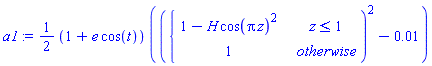 a1 := (1/2*(1+e*cos(t)))*(piecewise(z <= 1, 1-H*cos(Pi*z)^2, 1)^2-0.1e-1)