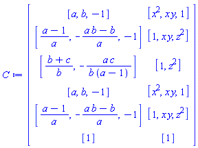 Matrix(6, 2, {(1, 1) = [a, b, -1], (1, 2) = [x^2, x*y, 1], (2, 1) = [(a-1)/a, -(a*b-b)/a, -1], (2, 2) = [1, x*y, z^2], (3, 1) = [(b+c)/b, -a*c/(b*(a-1))], (3, 2) = [1, z^2], (4, 1) = [a, b, -1], (4, 2) = [x^2, x*y, 1], (5, 1) = [(a-1)/a, -(a*b-b)/a, -1], (5, 2) = [1, x*y, z^2], (6, 1) = [1], (6, 2) = [1]})