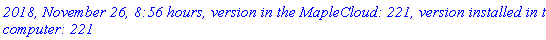 `2018, November 26, 8:56 hours, version in the MapleCloud: 221, version installed in this computer: 221`