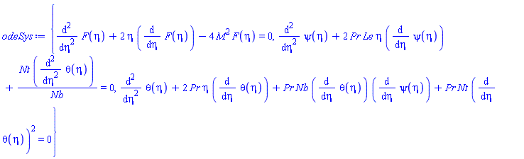 {diff(diff(F(eta), eta), eta)+2*eta*(diff(F(eta), eta))-4*M^2*F(eta) = 0, diff(diff(psi(eta), eta), eta)+2*Pr*Le*eta*(diff(psi(eta), eta))+Nt*(diff(diff(theta(eta), eta), eta))/Nb = 0, diff(diff(theta(eta), eta), eta)+2*Pr*eta*(diff(theta(eta), eta))+Pr*Nb*(diff(theta(eta), eta))*(diff(psi(eta), eta))+Pr*Nt*(diff(theta(eta), eta))^2 = 0}