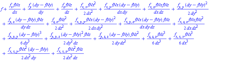 f(x, y, z)+(diff(f(x, y, z), x))*fNx/dx+(diff(f(x, y, z), y))*(dy-fNy)/dy+(diff(f(x, y, z), z))*fNz/dz+(1/2)*(diff(diff(f(x, y, z), x), x))*fNx^2/dx^2+(diff(diff(f(x, y, z), x), y))*fNx*(dy-fNy)/(dx*dy)+(diff(diff(f(x, y, z), x), z))*fNx*fNz/(dx*dz)+(1/2)*(diff(diff(f(x, y, z), y), y))*(dy-fNy)^2/dy^2+(diff(diff(f(x, y, z), y), z))*(dy-fNy)*fNz/(dy*dz)+(1/2)*(diff(diff(f(x, y, z), z), z))*fNz^2/dz^2+(1/2)*(diff(diff(diff(f(x, y, z), x), y), y))*fNx*(dy-fNy)^2/(dx*dy^2)+(diff(diff(diff(f(x, y, z), x), y), z))*fNx*(dy-fNy)*fNz/(dx*dy*dz)+(1/2)*(diff(diff(diff(f(x, y, z), x), z), z))*fNx*fNz^2/(dx*dz^2)+(1/6)*(diff(diff(diff(f(x, y, z), y), y), y))*(dy-fNy)^3/dy^3+(1/2)*(diff(diff(diff(f(x, y, z), y), y), z))*(dy-fNy)^2*fNz/(dy^2*dz)+(1/2)*(diff(diff(diff(f(x, y, z), y), z), z))*(dy-fNy)*fNz^2/(dy*dz^2)+(1/6)*(diff(diff(diff(f(x, y, z), z), z), z))*fNz^3/dz^3+(1/6)*(diff(diff(diff(f(x, y, z), x), x), x))*fNx^3/dx^3+(1/2)*(diff(diff(diff(f(x, y, z), x), x), y))*fNx^2*(dy-fNy)/(dx^2*dy)+(1/2)*(diff(diff(diff(f(x, y, z), x), x), z))*fNx^2*fNz/(dx^2*dz)