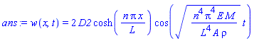 w(x, t) = 2*D2*cosh(n*Pi*x/L)*cos((n^4*Pi^4*E*M/(L^4*A*rho))^(1/2)*t)