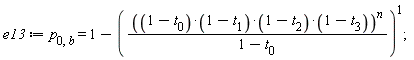 e13 := p[0, b] = 1-(((1-t[0])*(1-t[1])*(1-t[2])*(1-t[3]))^n/(1-t[0]))^1