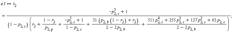 e3 := t[2] = (-p[2, c]^5+1)/((1-p[2, c])*(r[2]+(1-r[2])/p[2, p]+(-p[2, c]^5+1)/(1-p[2, c])+(31*(p[2, b]*(1-r[2])+r[2]))/(2-2*p[2, b])+(511*p[2, c]^4+255*p[2, c]^3+127*p[2, c]^2+63*p[2, c])/(2-2*p[2, b])))