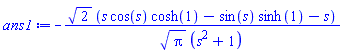 -2^(1/2)*(s*cos(s)*cosh(1)-sin(s)*sinh(1)-s)/(Pi^(1/2)*(s^2+1))