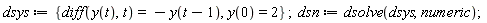 dsys := {diff(y(t), t) = -y(t-1), y(0) = 2}; dsn := dsolve(dsys, numeric)