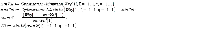 minVal := Optimization:-Minimize(Wxy[1], Zeta = -1 .. 1, eta = -1 .. 1); maxVal := Optimization:-Maximize(Wxy[1], Zeta = -1 .. 1, eta = -1 .. 1)-minVal; normW := (Wxy[1]-minVal[1])/maxVal[1]; Plt := plot3d(normW, Zeta = -1 .. 1, eta = -1 .. 1)