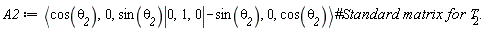 A2 := `<|>`(`<,>`(cos(`&theta;__2`), 0, sin(`&theta;__2`)), `<,>`(0, 1, 0), `<,>`(-sin(`&theta;__2`), 0, cos(`&theta;__2`)))