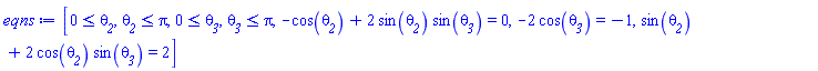 eqns := [0 <= `&theta;__2`, `&theta;__2` <= Pi, 0 <= `&theta;__3`, `&theta;__3` <= Pi, -cos(`&theta;__2`)+2*sin(`&theta;__2`)*sin(`&theta;__3`) = 0, -2*cos(`&theta;__3`) = -1, sin(`&theta;__2`)+2*cos(`&theta;__2`)*sin(`&theta;__3`) = 2]