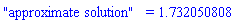 "approximate solution" = 1.732050808