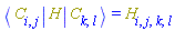Physics:-`*`(Physics:-Bra(C, i, j), H, Physics:-Ket(C, k, l)) = H[i, j, k, l]