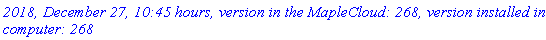 `2018, December 27, 10:45 hours, version in the MapleCloud: 268, version installed in this computer: 268`