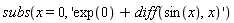 subs(x = 0, 'exp(0)+diff(sin(x), x)')