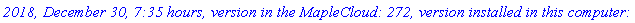 `2018, December 30, 7:35 hours, version in the MapleCloud: 272, version installed in this computer: 272`