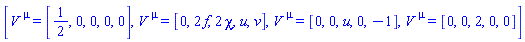 [V[`~mu`] = [1/2, 0, 0, 0, 0], V[`~mu`] = [0, 2*f, 2*chi, u, v], V[`~mu`] = [0, 0, u, 0, -1], V[`~mu`] = [0, 0, 2, 0, 0]]