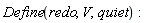 Define(redo, V, quiet)