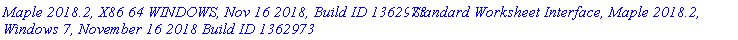 `Maple 2018.2, X86 64 WINDOWS, Nov 16 2018, Build ID 1362973`*`Standard Worksheet Interface, Maple 2018.2, Windows 7, November 16 2018 Build ID 1362973`