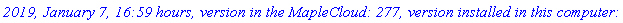 `2019, January 7, 16:59 hours, version in the MapleCloud: 277, version installed in this computer: 277`