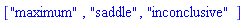 ["maximum", "saddle", "inconclusive"]