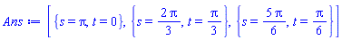 [{s = Pi, t = 0}, {s = (2/3)*Pi, t = (1/3)*Pi}, {s = (5/6)*Pi, t = (1/6)*Pi}]