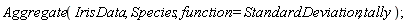 Aggregate(IrisData, Species, function = StandardDeviation, tally)