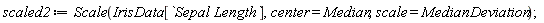 scaled2 := Scale(IrisData[`Sepal Length`], center = Median, scale = MedianDeviation)