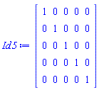 Matrix(5, 5, {(1, 1) = 1, (1, 2) = 0, (1, 3) = 0, (1, 4) = 0, (1, 5) = 0, (2, 1) = 0, (2, 2) = 1, (2, 3) = 0, (2, 4) = 0, (2, 5) = 0, (3, 1) = 0, (3, 2) = 0, (3, 3) = 1, (3, 4) = 0, (3, 5) = 0, (4, 1) = 0, (4, 2) = 0, (4, 3) = 0, (4, 4) = 1, (4, 5) = 0, (5, 1) = 0, (5, 2) = 0, (5, 3) = 0, (5, 4) = 0, (5, 5) = 1})