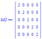 Matrix(5, 5, {(1, 1) = 2, (1, 2) = 0, (1, 3) = 0, (1, 4) = 0, (1, 5) = 0, (2, 1) = 0, (2, 2) = 2, (2, 3) = 0, (2, 4) = 0, (2, 5) = 0, (3, 1) = 0, (3, 2) = 0, (3, 3) = 2, (3, 4) = 0, (3, 5) = 0, (4, 1) = 0, (4, 2) = 0, (4, 3) = 0, (4, 4) = 2, (4, 5) = 0, (5, 1) = 0, (5, 2) = 0, (5, 3) = 0, (5, 4) = 0, (5, 5) = 2})