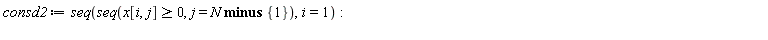 consd2 := seq(seq(x[i, j] >= 0, j = `minus`(N, {1})), i = 1)