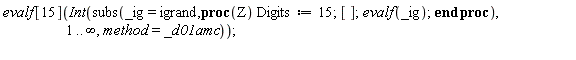 evalf[15](Int(subs(_ig = igrand, proc (Z) Digits := 15; []; evalf(_ig) end proc), 1 .. infinity, method = _d01amc));