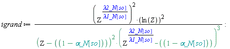 igrand := (Z^(`&lambda;2_N`[so]/`&lambda;1_N`[so]))^2*ln(Z)^2/((Z-1+`&alpha;_N`[so])^2*(Z^(`&lambda;2_N`[so]/`&lambda;1_N`[so])-1+`&alpha;_N`[so])^3):