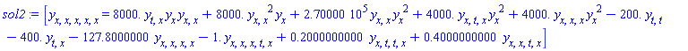 [diff(diff(diff(diff(diff(y(x, t), x), x), x), x), x) = 8000.*(diff(diff(y(x, t), t), x))*(diff(y(x, t), x))*(diff(diff(y(x, t), x), x))+8000.*(diff(diff(y(x, t), x), x))^2*(diff(y(x, t), x))+270000.*(diff(diff(y(x, t), x), x))*(diff(y(x, t), x))^2+4000.*(diff(diff(diff(y(x, t), t), x), x))*(diff(y(x, t), x))^2+4000.*(diff(diff(diff(y(x, t), x), x), x))*(diff(y(x, t), x))^2-200.*(diff(diff(y(x, t), t), t))-400.*(diff(diff(y(x, t), t), x))-127.8000000*(diff(diff(diff(diff(y(x, t), x), x), x), x))-1.*(diff(diff(diff(diff(diff(y(x, t), t), x), x), x), x))+.2000000000*(diff(diff(diff(diff(y(x, t), t), t), x), x))+.4000000000*(diff(diff(diff(diff(y(x, t), t), x), x), x))]