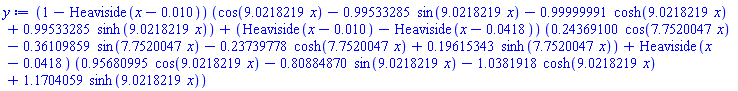 (1-Heaviside(x-0.10e-1))*(cos(9.0218219*x)-.99533285*sin(9.0218219*x)-.99999991*cosh(9.0218219*x)+.99533285*sinh(9.0218219*x))+(Heaviside(x-0.10e-1)-Heaviside(x-0.418e-1))*(.24369100*cos(7.7520047*x)-.36109859*sin(7.7520047*x)-.23739778*cosh(7.7520047*x)+.19615343*sinh(7.7520047*x))+Heaviside(x-0.418e-1)*(.95680995*cos(9.0218219*x)-.80884870*sin(9.0218219*x)-1.0381918*cosh(9.0218219*x)+1.1704059*sinh(9.0218219*x))
