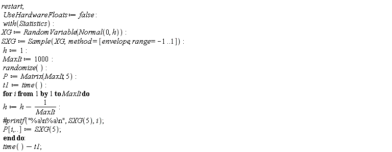 restart; UseHardwareFloats := false; with(Statistics); XG := RandomVariable(Normal(0, h)); SXG := Sample(XG, method = [envelope, range = -1 .. 1]); h := 1; MaxIt := 1000; randomize(); P := Matrix(MaxIt, 5); t1 := time(); for i to MaxIt do h := h-1/MaxIt; P[i, () .. ()] := SXG(5) end do; time()-t1