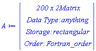 A := Vector(4, {(1) = ` 200 x 2 `*Matrix, (2) = `Data Type: `*anything, (3) = `Storage: `*rectangular, (4) = `Order: `*Fortran_order})