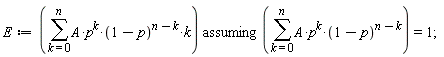 E := `assuming`([sum(A*p^k*(1-p)^(n-k)*k, k = 0 .. n)], [sum(A*p^k*(1-p)^(n-k), k = 0 .. n) = 1])