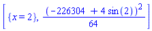 [{x = 2}, (1/64)*(-226304+4*sin(2))^2]