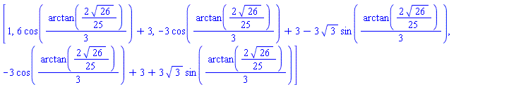 [1, 6*cos((1/3)*arctan((2/25)*26^(1/2)))+3, -3*cos((1/3)*arctan((2/25)*26^(1/2)))+3-3*3^(1/2)*sin((1/3)*arctan((2/25)*26^(1/2))), -3*cos((1/3)*arctan((2/25)*26^(1/2)))+3+3*3^(1/2)*sin((1/3)*arctan((2/25)*26^(1/2)))]