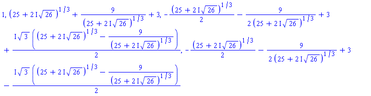 1, (25+(2*I)*26^(1/2))^(1/3)+9/(25+(2*I)*26^(1/2))^(1/3)+3, -(1/2)*(25+(2*I)*26^(1/2))^(1/3)-(9/2)/(25+(2*I)*26^(1/2))^(1/3)+3+((1/2)*I)*3^(1/2)*((25+(2*I)*26^(1/2))^(1/3)-9/(25+(2*I)*26^(1/2))^(1/3)), -(1/2)*(25+(2*I)*26^(1/2))^(1/3)-(9/2)/(25+(2*I)*26^(1/2))^(1/3)+3-((1/2)*I)*3^(1/2)*((25+(2*I)*26^(1/2))^(1/3)-9/(25+(2*I)*26^(1/2))^(1/3))