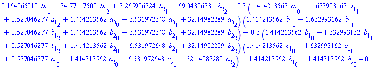 8.164965810*b[1][1]-24.77117500*b[1][2]+3.265986324*b[2][1]-69.04306231*b[2][2]-.3*(1.414213562*a[1][0]-1.632993162*a[1][1]+.527046277*a[1][2]+1.414213562*a[2][0]-6.531972648*a[2][1]+32.14982289*a[2][2])*(1.414213562*b[1][0]-1.632993162*b[1][1]+.527046277*b[1][2]+1.414213562*b[2][0]-6.531972648*b[2][1]+32.14982289*b[2][2])+.3*(1.414213562*b[1][0]-1.632993162*b[1][1]+.527046277*b[1][2]+1.414213562*b[2][0]-6.531972648*b[2][1]+32.14982289*b[2][2])*(1.414213562*c[1][0]-1.632993162*c[1][1]+.527046277*c[1][2]+1.414213562*c[2][0]-6.531972648*c[2][1]+32.14982289*c[2][2])+1.414213562*b[1][0]+1.414213562*b[2][0] = 0